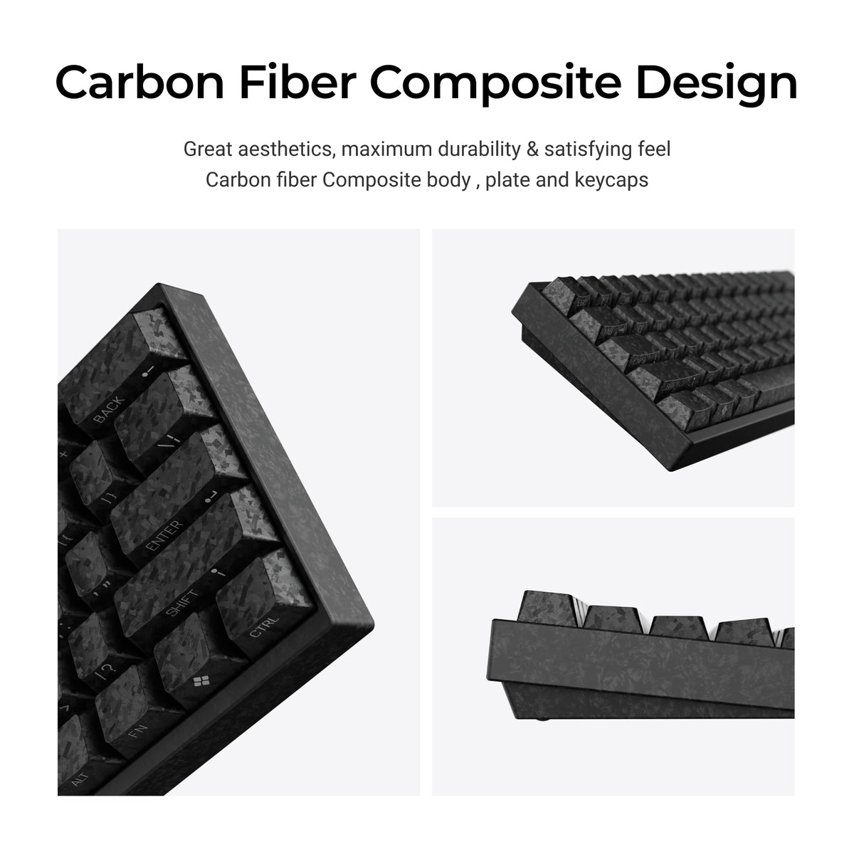 Great aesthetics, maximum durability & satisfying feel Carbon fiber Composite body, plate and keycaps
