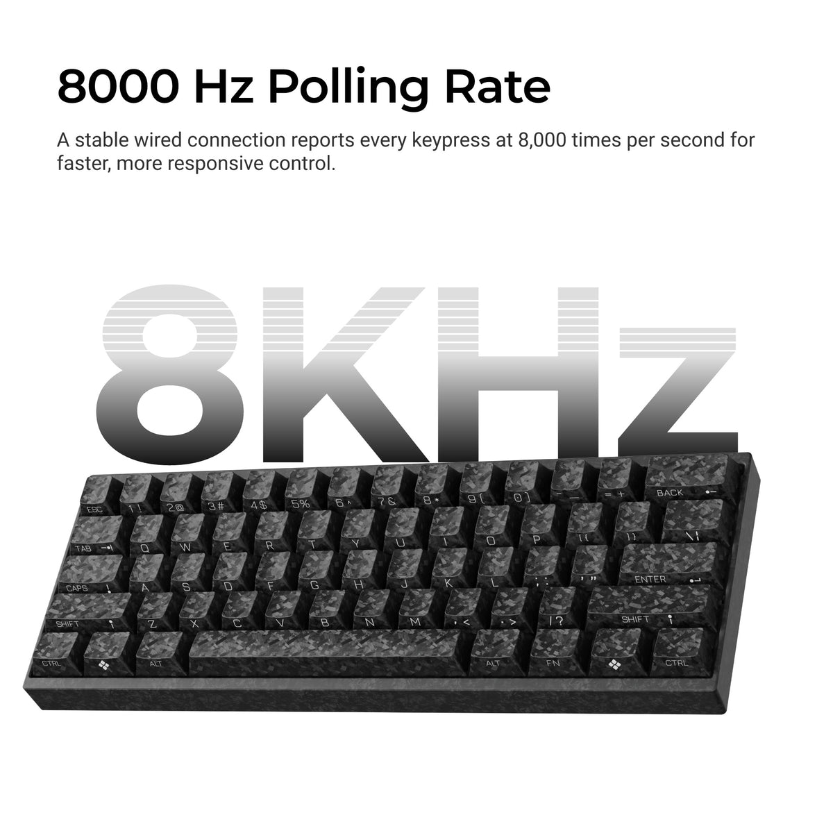 A stable wired connection reports every keypress at 8,000times per second for faster, more responsive control.